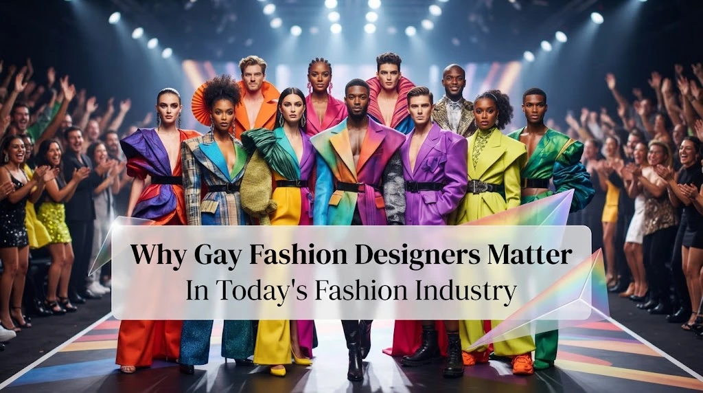 Why Gay Fashion Designers Matter in Today's Fashion Industry